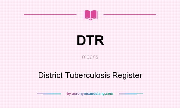 What does DTR mean? It stands for District Tuberculosis Register