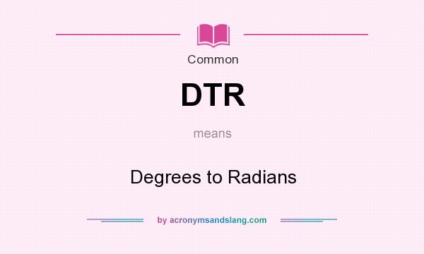 What does DTR mean? It stands for Degrees to Radians