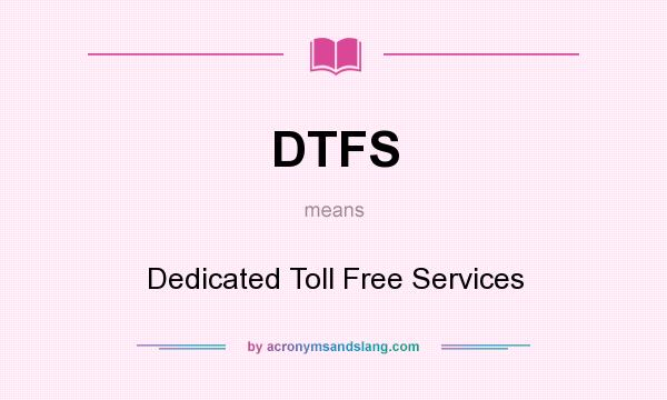 What does DTFS mean? It stands for Dedicated Toll Free Services