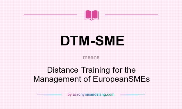 What does DTM-SME mean? It stands for Distance Training for the Management of EuropeanSMEs