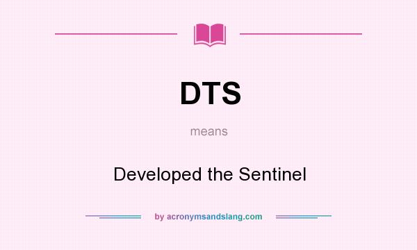What does DTS mean? It stands for Developed the Sentinel
