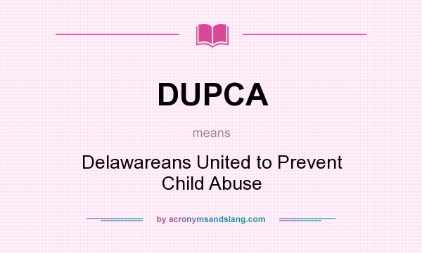 What does DUPCA mean? It stands for Delawareans United to Prevent Child Abuse
