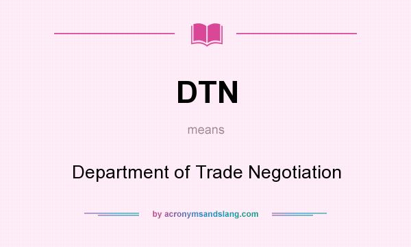 What does DTN mean? It stands for Department of Trade Negotiation