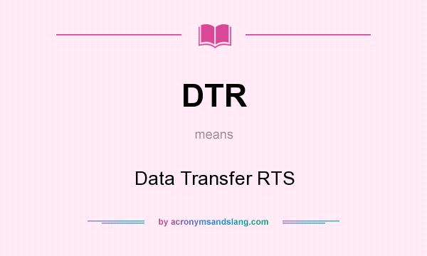 What does DTR mean? It stands for Data Transfer RTS