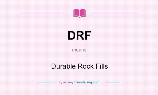 What does DRF mean? It stands for Durable Rock Fills