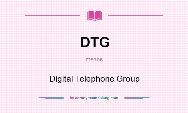 What does DTG mean? It stands for Digital Telephone Group