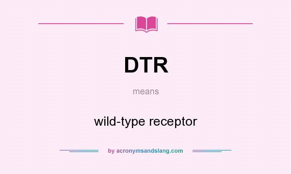What does DTR mean? It stands for wild-type receptor