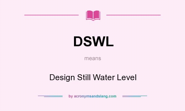 What does DSWL mean? It stands for Design Still Water Level