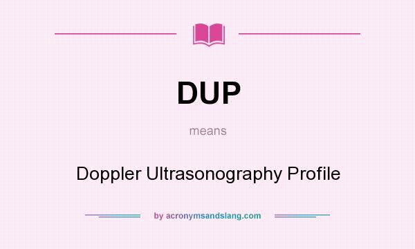 What does DUP mean? It stands for Doppler Ultrasonography Profile