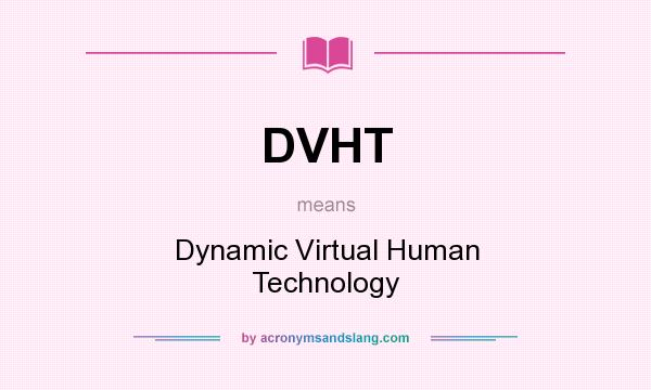 What does DVHT mean? It stands for Dynamic Virtual Human Technology