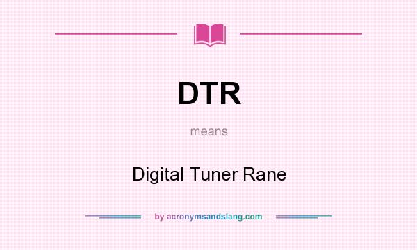What does DTR mean? It stands for Digital Tuner Rane