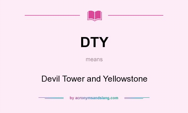 What does DTY mean? It stands for Devil Tower and Yellowstone