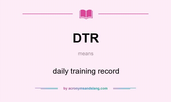 What does DTR mean? It stands for daily training record