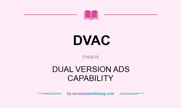 What does DVAC mean? It stands for DUAL VERSION ADS CAPABILITY