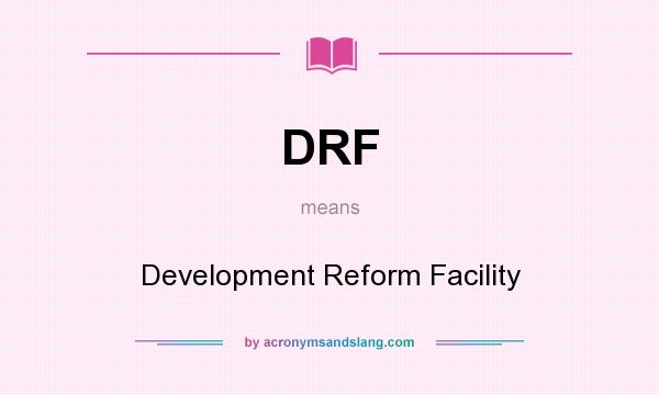What does DRF mean? It stands for Development Reform Facility