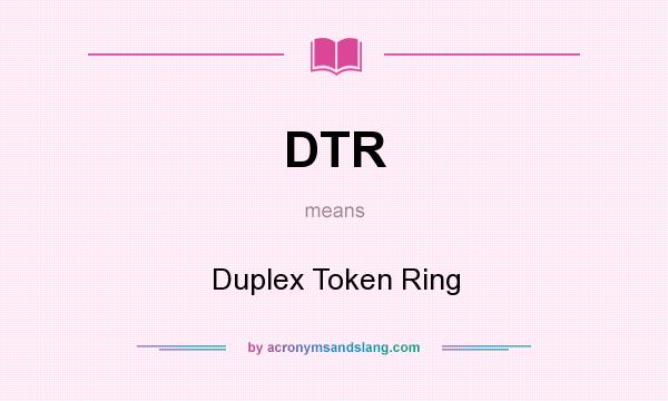 What does DTR mean? It stands for Duplex Token Ring