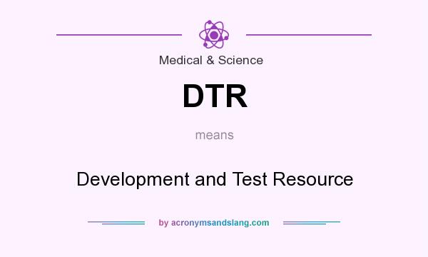 What does DTR mean? It stands for Development and Test Resource