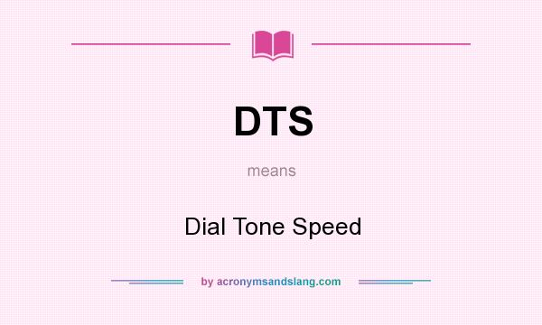 What does DTS mean? It stands for Dial Tone Speed