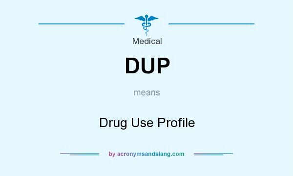 What does DUP mean? It stands for Drug Use Profile