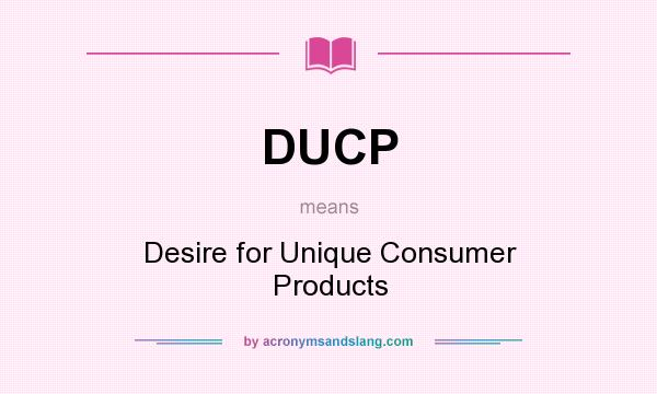 What does DUCP mean? It stands for Desire for Unique Consumer Products