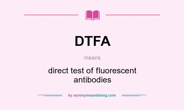 What does DTFA mean? It stands for direct test of fluorescent antibodies
