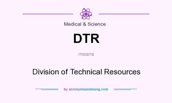 What does DTR mean? It stands for Division of Technical Resources