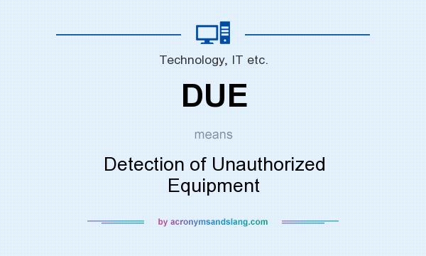 What does DUE mean? It stands for Detection of Unauthorized Equipment