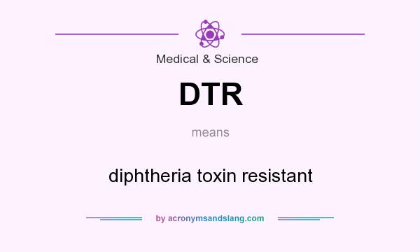 What does DTR mean? It stands for diphtheria toxin resistant
