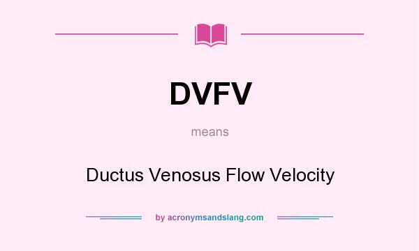 What does DVFV mean? It stands for Ductus Venosus Flow Velocity