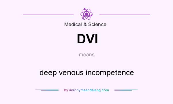 What does DVI mean? It stands for deep venous incompetence