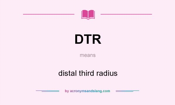 What does DTR mean? It stands for distal third radius