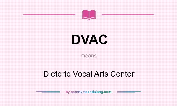 What does DVAC mean? It stands for Dieterle Vocal Arts Center