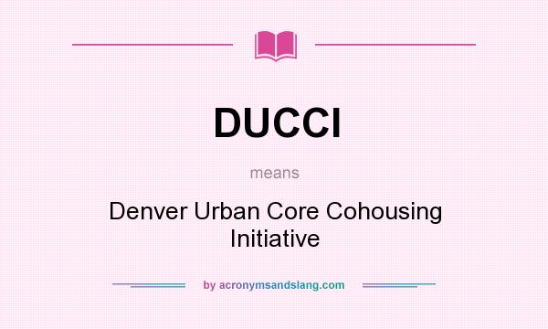 What does DUCCI mean? It stands for Denver Urban Core Cohousing Initiative