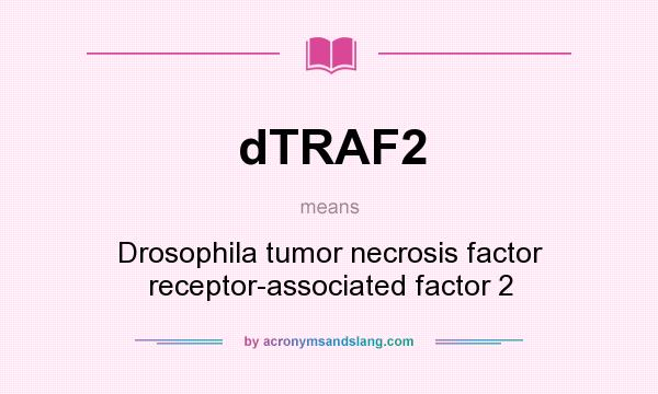 What does dTRAF2 mean? It stands for Drosophila tumor necrosis factor receptor-associated factor 2