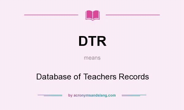 What does DTR mean? It stands for Database of Teachers Records