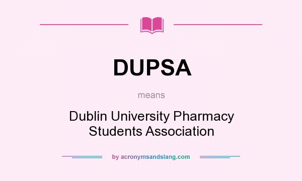 What does DUPSA mean? It stands for Dublin University Pharmacy Students Association