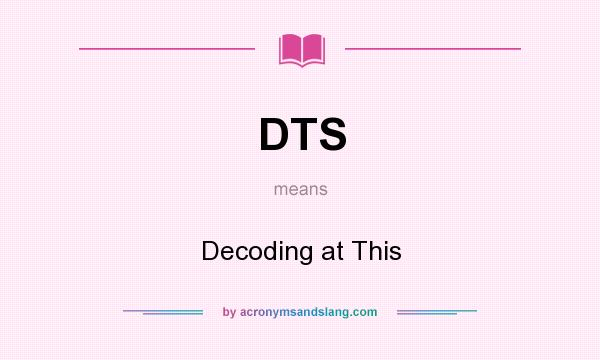 What does DTS mean? It stands for Decoding at This