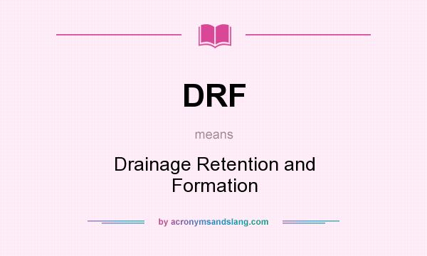 What does DRF mean? It stands for Drainage Retention and Formation