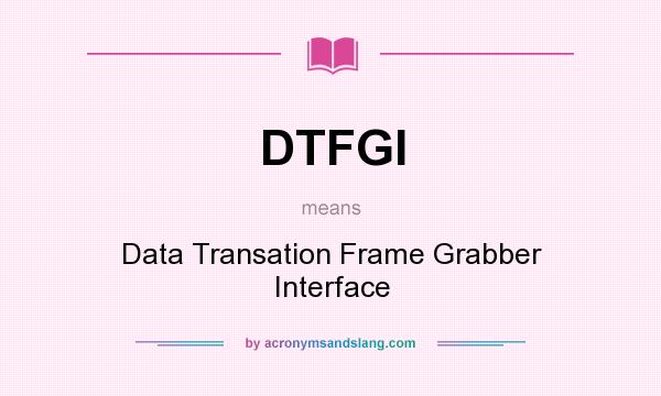 What does DTFGI mean? It stands for Data Transation Frame Grabber Interface