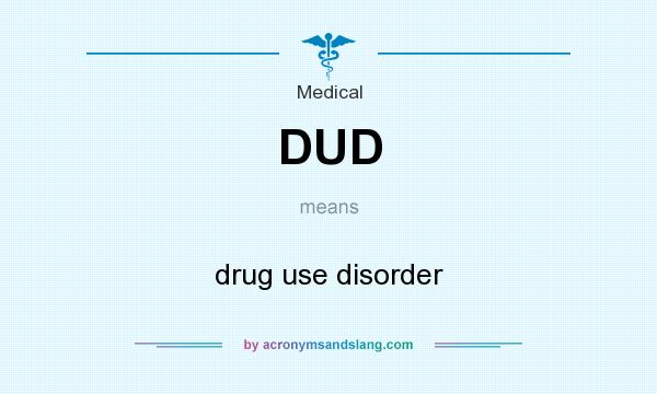 What does DUD mean? It stands for drug use disorder