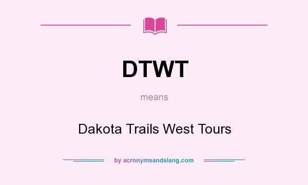 What does DTWT mean? It stands for Dakota Trails West Tours