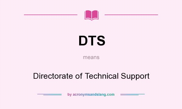 What does DTS mean? It stands for Directorate of Technical Support