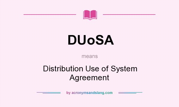 What does DUoSA mean? It stands for Distribution Use of System Agreement