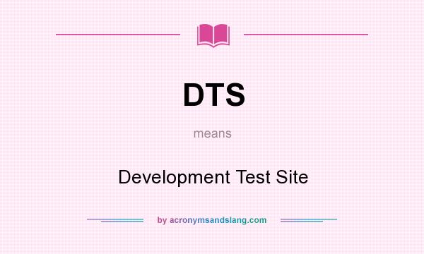 What does DTS mean? It stands for Development Test Site