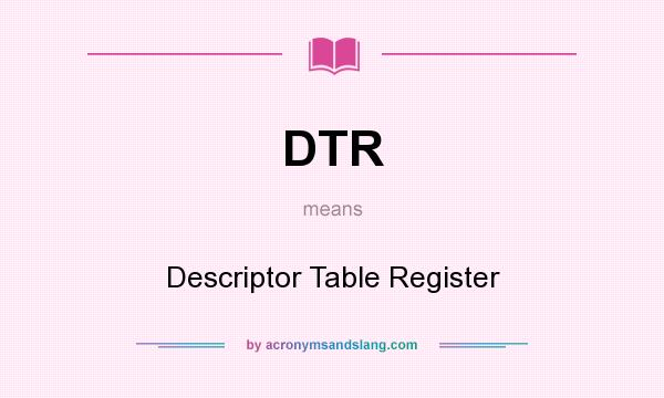 What does DTR mean? It stands for Descriptor Table Register
