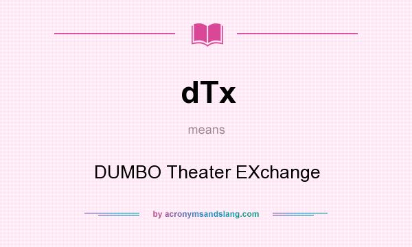 What does dTx mean? It stands for DUMBO Theater EXchange