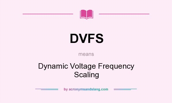 What does DVFS mean? It stands for Dynamic Voltage Frequency Scaling