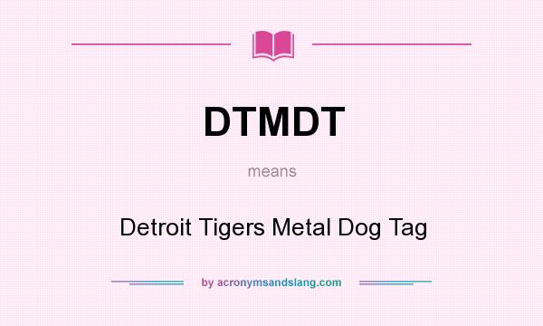 What does DTMDT mean? It stands for Detroit Tigers Metal Dog Tag