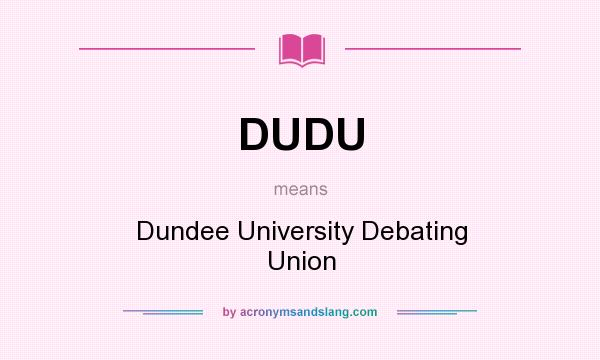 What does DUDU mean? It stands for Dundee University Debating Union
