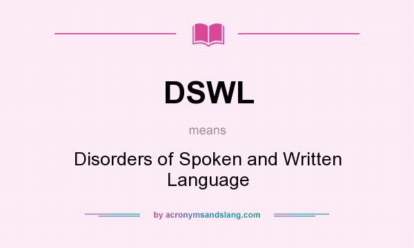 What does DSWL mean? It stands for Disorders of Spoken and Written Language